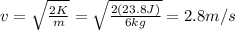 v=\sqrt{\frac{2K}{m}}=\sqrt{\frac{2(23.8 J)}{6 kg}}=2.8 m/s