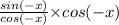 \frac{sin(-x)}{cos(-x)}{\times}cos(-x)