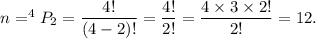 n=^4P_2=\dfrac{4!}{(4-2)!}=\dfrac{4!}{2!}=\dfrac{4\times3\times2!}{2!}=12.