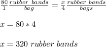 \frac{80}{1} \frac{rubber\ bands}{bag} =\frac{x}{4} \frac{rubber\ bands}{bags}\\ \\x=80*4\\ \\x=320\ rubber\ bands