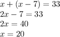 x + (x-7) = 33\\2x - 7 = 33\\2x = 40\\x = 20