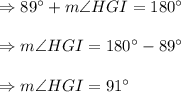\Rightarrow89^{\circ}+m\angle{HGI}=180^{\circ}\\\\\Rightarrow m\angle{HGI}=180^{\circ}-89^{\circ}\\\\\Rightarrow m\angle{HGI}=91^{\circ}