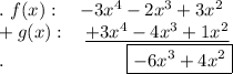 .\ f(x):\quad -3x^4-2x^3+3x^2\\+g(x):\quad \underline{+3x^4-4x^3+1x^2}\\.\qquad \qquad \qquad \ \ \boxed{-6x^3+4x^2}