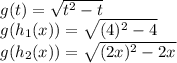 g(t)=\sqrt{t^2-t} \\g(h_1(x))=\sqrt{(4)^2-4}\\g(h_2(x))=\sqrt{(2x)^2-2x}\\