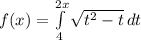f(x)=\int\limits^{2x}_{4} {\sqrt{t^2-t}} \, dt