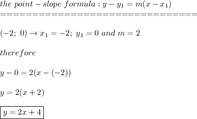 the\ point-slope\ formula:y-y_1=m(x-x_1)\\===============================\\\\(-2;\ 0)\to x_1=-2;\ y_1=0\ and\ m=2\\\\therefore\\\\y-0=2(x-(-2))\\\\y=2(x+2)\\\\\boxed{y=2x+4}