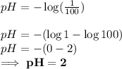 pH=-\log(\frac{1}{100})\\\\pH=-(\log 1 - \log 100)\\pH=-(0-2)\\\implies\bf pH=2
