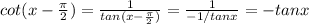 cot(x- \frac{ \pi }{2} )= \frac{1}{tan(x- \frac{ \pi }{2} )}= \frac{1}{-1/tanx}=-tanx