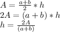 A=\frac{a+b}{2}*h\\2A={(a+b)*h}\\ h=\frac{2A}{(a+b)}