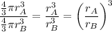 \dfrac{\frac{4}{3}\pi r_A^3}{\frac{4}{3}\pi r_B^3}=\dfrac{r_A^3}{r_B^3}=\left(\dfrac{r_A}{r_B}\right)^3