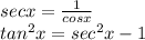sec x = \frac{1}{cos x}  \\ tan^2 x = sec^2 x -1