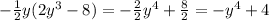 -\frac{1}{2}y(2y^3-8)=-\frac{2}{2}y^4+\frac{8}{2}=-y^4+4