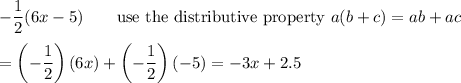 -\dfrac{1}{2}(6x-5)\qquad\text{use the distributive property}\ a(b+c)=ab+ac\\\\=\left(-\dfrac{1}{2}\right)(6x)+\left(-\dfrac{1}{2}\right)(-5)=-3x+2.5