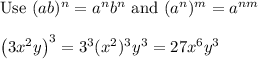 \text{Use}\ (ab)^n=a^nb^n\ \text{and}\ (a^n)^m=a^{nm}\\\\\left(3x^2y\right)^3=3^3(x^2)^3y^3=27x^6y^3