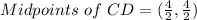 Midpoints\ of\ CD = (\frac{4}{2},\frac{4}{2})