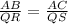 \frac{AB}{QR} = \frac{AC}{QS}