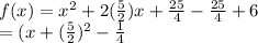 f(x) = x^2 +2(\frac{5}{2})x+\frac{25}{4}  -\frac{25}{4}+6\\=(x+(\frac{5}{2})^2-\frac{1}{4}