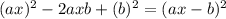 (ax)^{2} - 2axb + (b)^{2} = (ax-b)^{2}