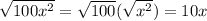 \sqrt{100x^{2} } = \sqrt{100}(\sqrt{x^{2} }) = 10x
