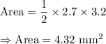 \text{Area}=\dfrac{1}{2}\times 2.7\times 3.2\\\\\Rightarrow\text{Area}=4.32\text{ mm}^2
