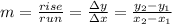 m=\frac{rise}{run}=\frac{\Delta y}{\Delta x}=\frac{y_{2}-y_{1}}{x_{2}-x_{1}}