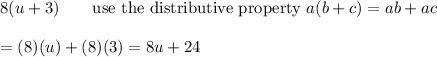 8(u+3)\qquad\text{use the distributive property}\ a(b+c)=ab+ac\\\\=(8)(u)+(8)(3)=8u+24