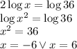 2\log x=\log 36\\&#10;\log x^2=\log 36\\&#10;x^2=36\\&#10;x=-6 \vee x=6&#10;