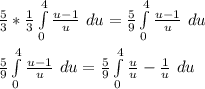 \frac{5}{3}*\frac{1}{3}\int\limits^4_0 {\frac{u-1}{u}} \ du=\frac{5}{9} \int\limits^4_0 {\frac{u-1}{u}} \ du\\\\\frac{5}{9} \int\limits^4_0 {\frac{u-1}{u}} \ du=\frac{5}{9} \int\limits^4_0 {\frac{u}{u} -\frac{1}{u } \ du