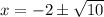 x=- 2 \pm \sqrt{10}
