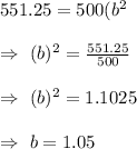551.25=500(b^2\\\\\Rightarrow\ (b)^2=\frac{551.25}{500}\\\\\Rightarrow\ (b)^2=1.1025\\\\\Rightarrow\ b=1.05