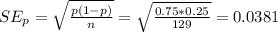 SE_{p}= \sqrt{ \frac{p(1-p)}{n} } = \sqrt{ \frac{0.75*0.25}{129} } =0.0381