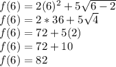 f (6) = 2 (6) ^ 2 + 5 \sqrt {6-2}\\f (6) = 2 * 36 + 5 \sqrt {4}\\f (6) = 72 + 5 (2)\\f (6) = 72 + 10\\f (6) = 82