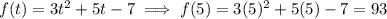 f(t)=3t^2+5t-7\implies f(5)=3(5)^2+5(5)-7=93