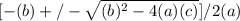 [-(b) +/- \sqrt{(b)^{2}  - 4(a)(c) }]/2(a)