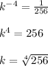 k^{-4} =\frac{1}{256} \\\\ k^{4}= 256 \\\\ k =\sqrt[4]{256} \\\\