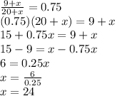 \frac{9+x}{20+x}=0.75\\(0.75)(20+x)=9+x\\15+0.75x=9+x\\15-9=x-0.75x\\6=0.25x\\x=\frac{6}{0.25}\\x=24