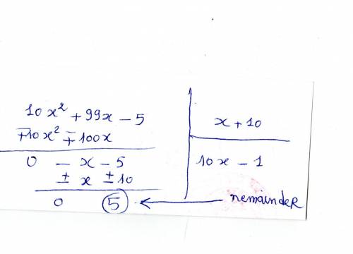 10x2 + 99x – 5) ÷ (x + 10) =  a. 10x remainder 8 b. 10x + 1 remainder 4 c. 10x – 1 remainder 5 d. 10