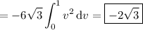 =\displaystyle-6\sqrt3\int_0^1v^2\,\mathrm dv=\boxed{-2\sqrt3}