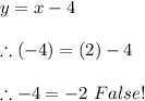 y=x-4 \\ \\ \therefore (-4)=(2)-4 \\ \\ \therefore -4=-2 \ False!