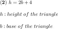 \mathbf{(2)} \ h=2b+4 \\ \\ h:height \ of \ the \ triangle \\ \\ b:base \ of \ the \ triangle