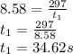 8.58=\frac{297}{t_1}\\t_1=\frac{297}{8.58}\\t_1=34.62s