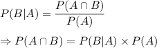 P(B|A)=\dfrac{P(A\cap B)}{P(A)}\\\\\Rightarrow P(A\cap B)=P(B|A)\times P(A)