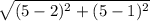 \sqrt{(5-2)^2+(5-1)^2}