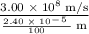 \rm \frac{3.00\;\times\;10^8\;m/s}{\frac{2.40\;\times\;10^-^5\;}{100}\;m }