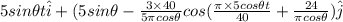 5sin\theta t\hat{i} + (5sin\theta - \frac{3\times 40}{5\pi cos\theta}cos(\frac{\pi \times 5cos\theta t}{40} + \frac{24}{\pi cos\theta})\hat{j}