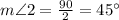 m\angle 2=\frac{90}{2}=45^{\circ}
