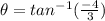 \theta=tan^{-1} (\frac{-4}{3})
