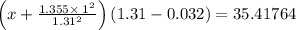 \left(x+\frac{1.355\times \:1^2}{1.31^2}\right)\left(1.31-0.032\right)=35.41764