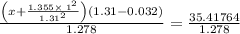 \frac{\left(x+\frac{1.355\times \:1^2}{1.31^2}\right)\left(1.31-0.032\right)}{1.278}=\frac{35.41764}{1.278}