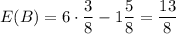 E(B) = 6\cdot \dfrac{3}{8}-1\dfrac{5}{8} = \dfrac{13}{8}